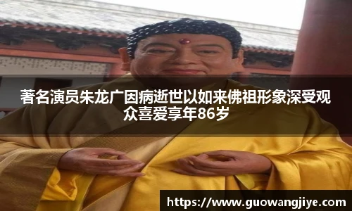 NG28著名演员朱龙广因病逝世以如来佛祖形象深受观众喜爱享年86岁